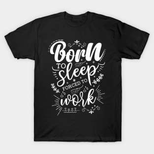 Born to Sleep, Forced to Work T-Shirt